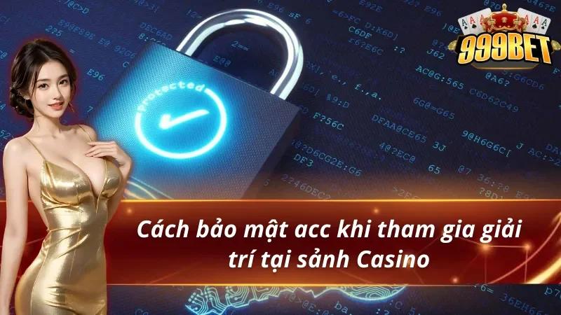 Casino 999BET - Thiên Đường Giải Trí Lý Tưởng Của Hội Viên 5 Cách bảo mật acc khi giải trí tại Casino 999BET