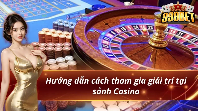 Casino 999BET - Thiên Đường Giải Trí Lý Tưởng Của Hội Viên 6 Hướng dẫn cách tham gia giải trí tại Casino 999BET