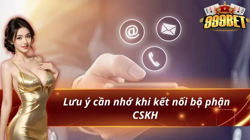 Liên Hệ 999BET - Hỗ Trợ Nạp Rút, Sự Cố Tài Khoản 24/7 4 Một vài điểm cần lưu ý khi liên hệ 999BET