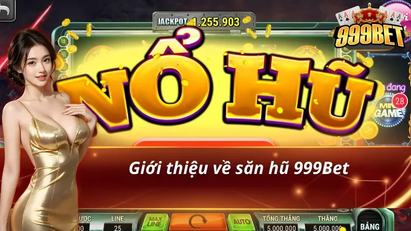 Săn Hũ 999BET - Thiên Đường Săn Thưởng Cho Các Hội Viên 2 Đôi nét về săn hũ 999Bet