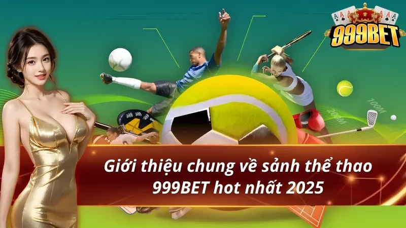 Thể Thao 999BET - Thiên Đường Giải Trí Đẳng Cấp Nhất 2026 2 Giới thiệu về thể thao 999BET hot nhất 2025