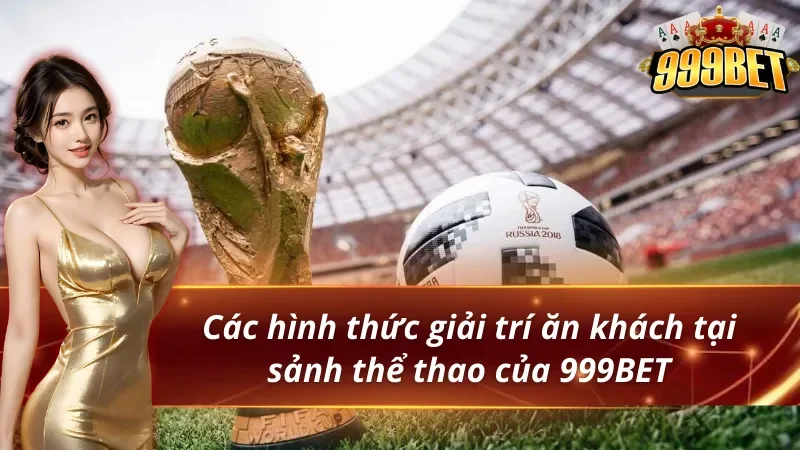 Thể Thao 999BET - Thiên Đường Giải Trí Đẳng Cấp Nhất 2026 4 Các hình thức giải trí ăn khách tại thể thao 999BET