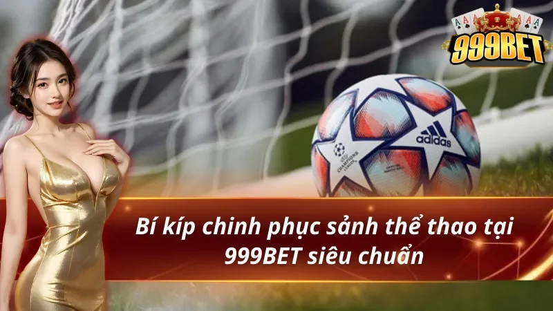 Thể Thao 999BET - Thiên Đường Giải Trí Đẳng Cấp Nhất 2026 6 Bí kíp chinh phục thể thao 999BET siêu chuẩn